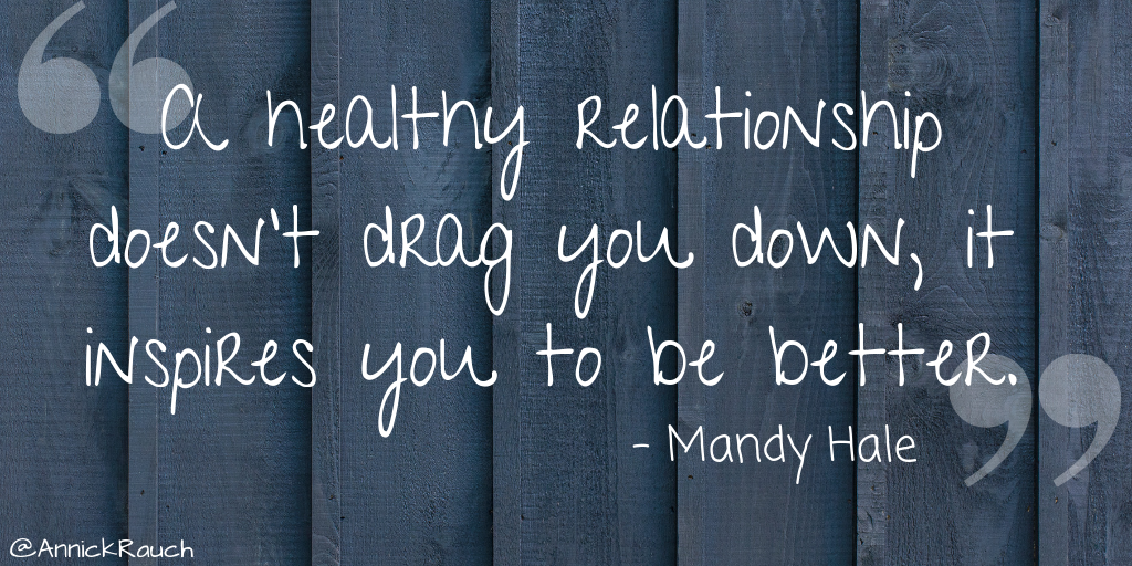 A healthy relationship doesn't drag you down, it inspires you to be better.